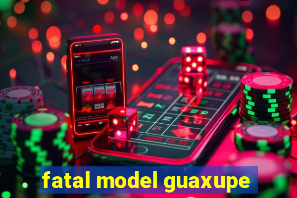 fatal model guaxupe